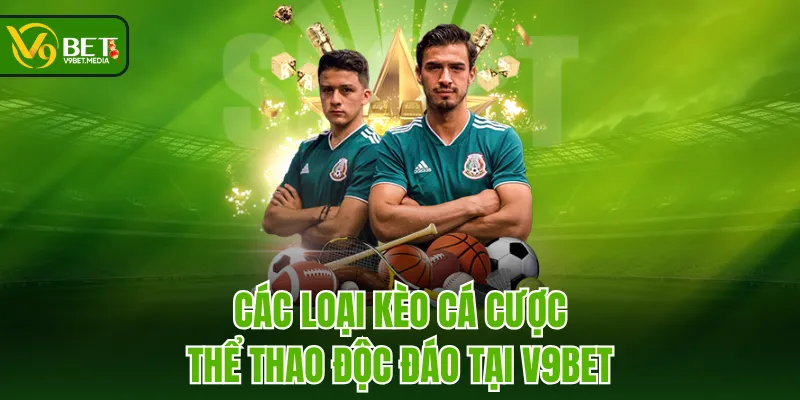 Các loại kèo cá cược thể thao độc đáo tại V9BET Các loại kèo cá cược thể thao độc đáo tại V9BET