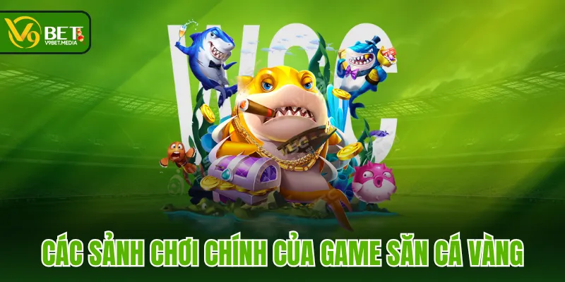 Các sảnh chơi chính của game săn cá Vàng Các sảnh chơi chính của game săn cá Vàng