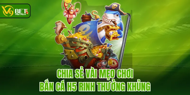 Chia sẻ vài mẹo chơi Bắn Cá H5 rinh thưởng khủng Chia sẻ vài mẹo chơi Bắn Cá H5 rinh thưởng khủng