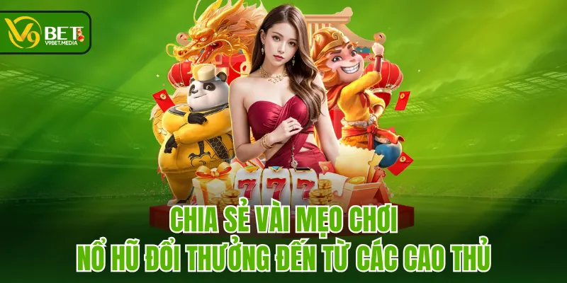 Chia sẻ vài mẹo chơi nổ hũ đổi thưởng đến từ các cao thủ Chia sẻ vài mẹo chơi nổ hũ đổi thưởng đến từ các cao thủ