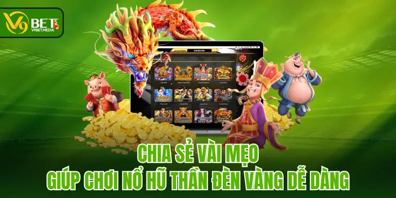 Chia sẻ vài mẹo giúp chơi Nổ Hũ Thần Đèn Vàng dễ dàng Chia sẻ vài mẹo giúp chơi Nổ Hũ Thần Đèn Vàng dễ dàng