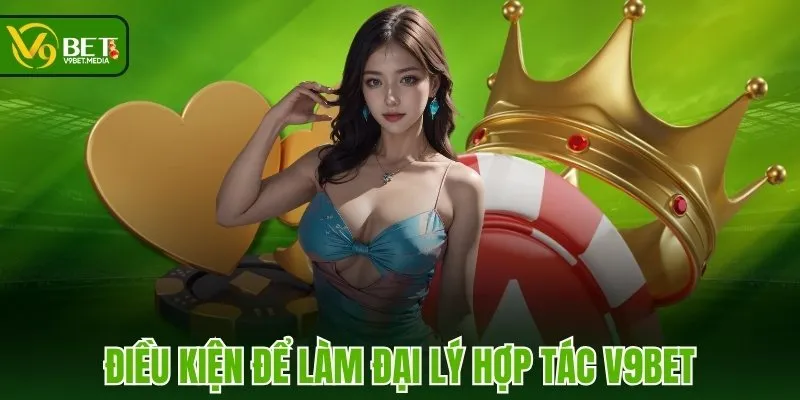 Điều kiện để làm đại lý hợp tác V9BET Điều kiện để làm đại lý hợp tác V9BET