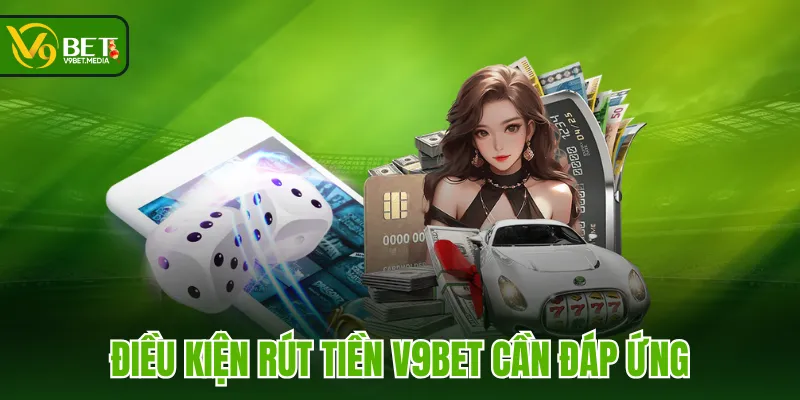 Điều kiện rút tiền V9BET cần đáp ứng Điều kiện rút tiền V9BET cần đáp ứng