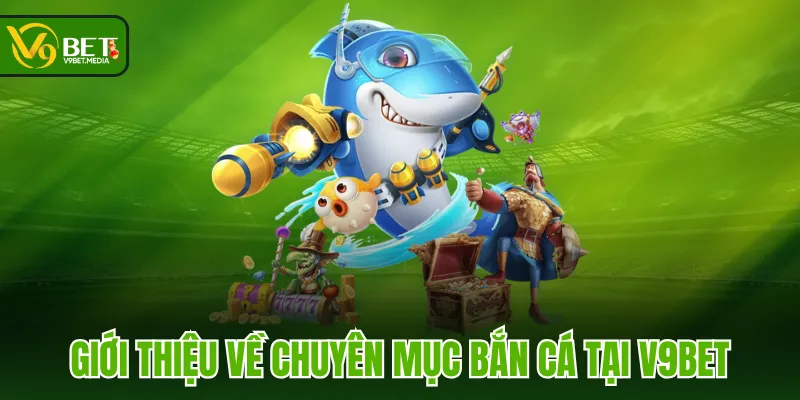 Giới thiệu về chuyên mục Bắn Cá tại V9BET Giới thiệu về chuyên mục Bắn Cá tại V9BET
