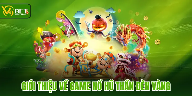 Giới thiệu về game Nổ Hũ Thần Đèn Vàng Giới thiệu về game Nổ Hũ Thần Đèn Vàng