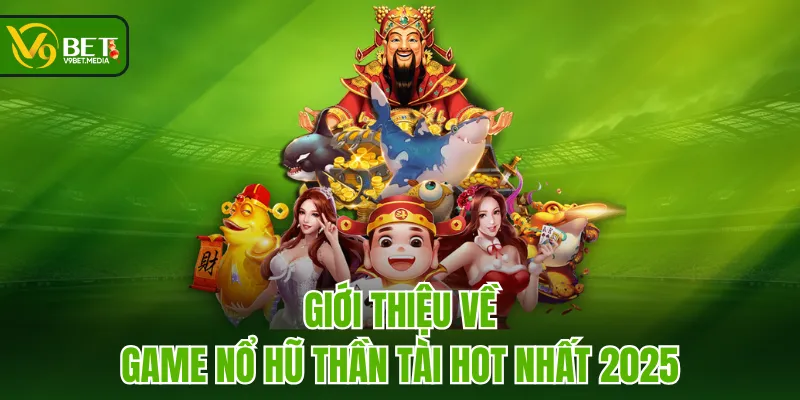 Giới thiệu về game Nổ Hũ Thần Tài hot nhất 2025 Giới thiệu về game Nổ Hũ Thần Tài hot nhất 2025