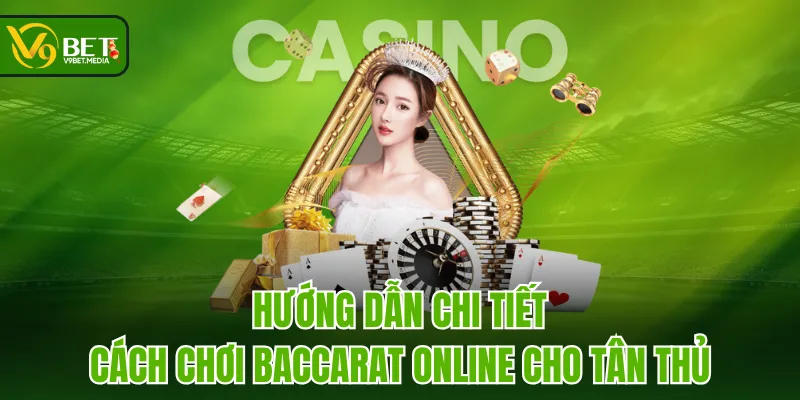 Hướng dẫn chi tiết cách chơi Baccarat online cho tân thủ Hướng dẫn chi tiết cách chơi Baccarat online cho tân thủ