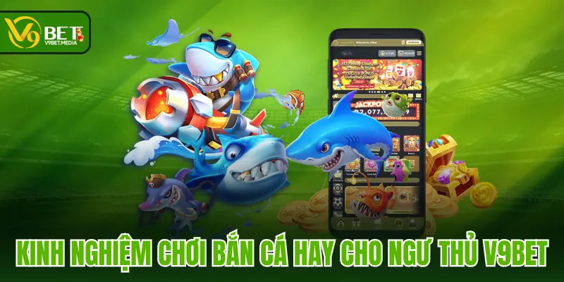 Kinh nghiệm chơi bắn cá hay cho ngư thủ V9BET Kinh nghiệm chơi bắn cá hay cho ngư thủ V9BET