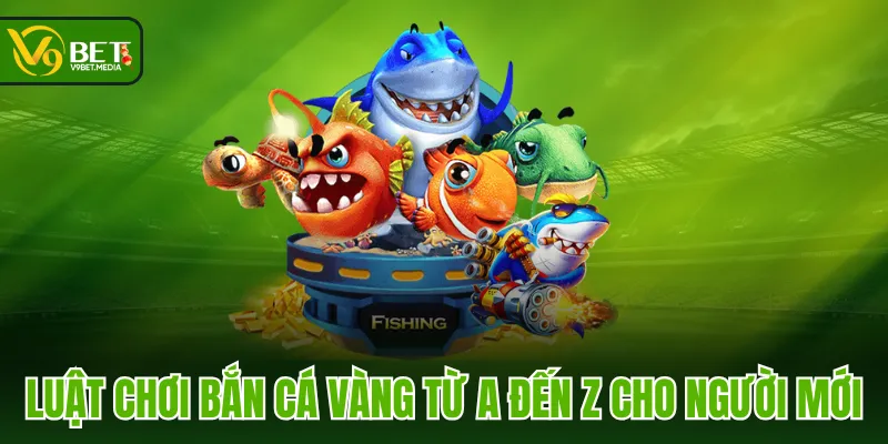Luật chơi Bắn Cá Vàng từ A đến Z cho người mới Luật chơi Bắn Cá Vàng từ A đến Z cho người mới