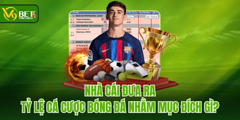Nhà cái đưa ra tỷ lệ cá cược bóng đá nhằm mục đích gì? Nhà cái đưa ra tỷ lệ cá cược bóng đá nhằm mục đích gì?