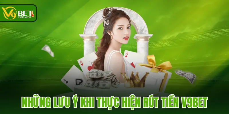 Những lưu ý khi thực hiện rút tiền V9BET Những lưu ý khi thực hiện rút tiền V9BET