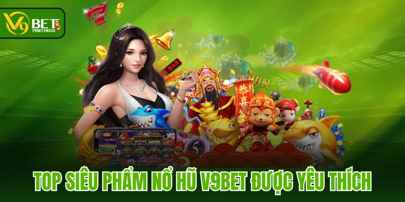 Top siêu phẩm Nổ Hũ V9BET được yêu thích Top siêu phẩm Nổ Hũ V9BET được yêu thích