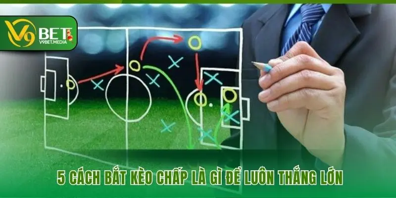 5 cách bắt kèo chấp là gì để luôn thắng lớn 5 cách bắt kèo chấp là gì để luôn thắng lớn