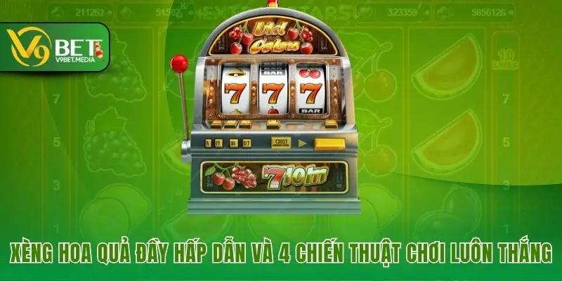 Xèng Hoa Quả Đầy Hấp Dẫn Và 4 Chiến Thuật Chơi Luôn Thắng